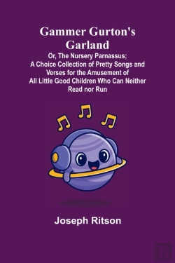 Bertrand.pt - Gammer Gurton'S Garland; Or, The Nursery Parnassus; A Choice Collection Of Pretty Songs And Verses For The Amusement Of All Little Good Children Who Can Neither Read Nor Run.