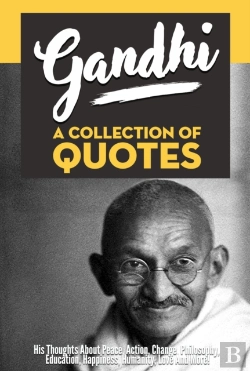 Bertrand.pt - Gandhi: A Collection Of Quotes - His Thoughts On Peace, Action, Change, Philosophy, Education, Happiness, Humanity, Love And More!