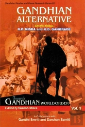 Gandhian Alternative: Towards Gandhian World Order (Gandhian Studies And Peace Research Series-23)