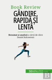 Gândire, Rapida Si Lenta : O Carte Despre Erorile Care Pot Afecta Luarea Deciziilor Umane