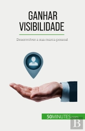 Ganhar Visibilidade : Desenvolver A Sua Marca Pessoal