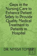 Gaps In The Nursing Care To Enhance Patient Safety To Provide Quality Medical Treatment To Patients In Hospital