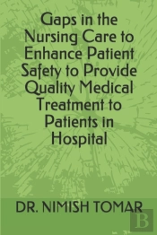 Gaps In The Nursing Care To Enhance Patient Safety To Provide Quality Medical Treatment To Patients In Hospital