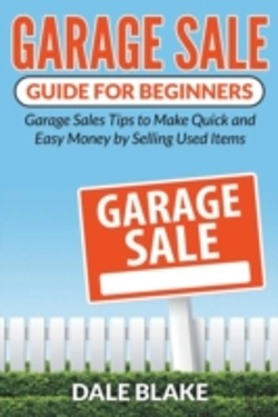 Bertrand.pt - Garage Sale Guide For Beginners: Garage Sales Tips To Make Quick And Easy Money By Selling Used Items