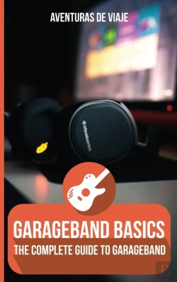 Bertrand.pt - Garageband Basics: The Complete Guide To