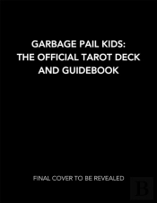 Garbage Pail Kids: The Official Tarot Deck And Guidebook