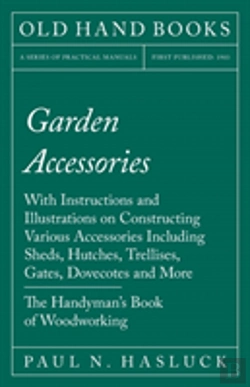 Bertrand.pt - Garden Accessories - With Instructions And Illustrations On Constructing Various Accessories Including Sheds, Hutches, Trellises, Gates, Dovecotes And More - The Handyman'S Book Of Woodworking