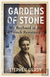 Gardens Of Stone: My Boyhood In The French Resistance