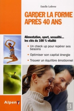 Bertrand.pt - Garder La Forme Après 40 Ans ; Alimentation, Sport, Sexualité...Les Clés Du 100% Vitalité