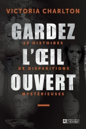 Gardez L'Oeil Ouvert - 15 Histoires De Disparitions Mystérieuses