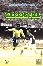 Garrincha ; L'Ange Aux Jambes Tordues