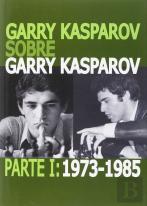Garry Kasparov Sobre Garry Kasparov. Parte I: 1973-1985
