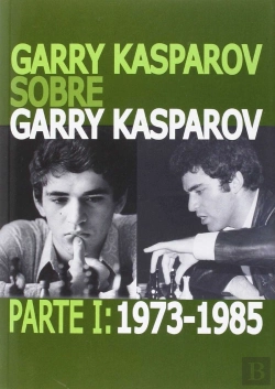 Bertrand.pt - Garry Kasparov Sobre Garry Kasparov. Parte I: 1973-1985