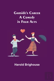 Garside'S Career: A Comedy In Four Acts