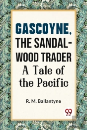 Gascoyne, The Sandal-Wood Trader A Tale Of The Pacific
