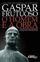 Gaspar Frutuoso - O Homem e a Obra