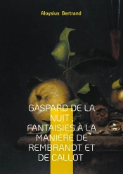 Gaspard De La Nuit , Fantaisies À La Manière De Rembrandt Et De Callot : Prose Poétique Fantastique