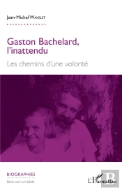 Gaston Bachelard, L'Inattendu - Les Chemins D'Une Volonte