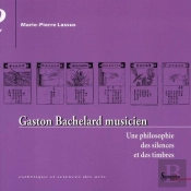 Gaston Bachelard Musicien ; Une Philosophie Des Silences Et Des Timbres