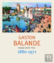 Gaston Balande. Catalogue Raisonne/Tome 1. 1880-1971