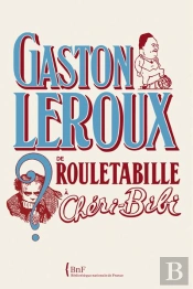 Gaston Leroux ; De Rouletabille À Chéri-Bibi
