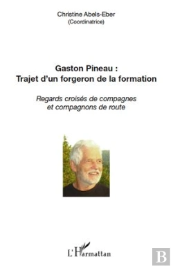Bertrand.pt - Gaston Pineau : Trajet D'Un Forgeron De La Formation ; Regards Croisés De Compagnes Et Compagnons De Route