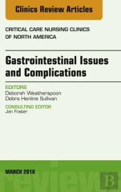 Gastrointestinal Issues And Complications, An Issue Of Critical Care Nursing Clinics Of North America