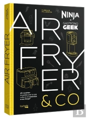 Gastronogeek : Airfryer & Co : 45 Recettes Inspirées Par La Pop Culture Et Cuisinées Avec Ninja
