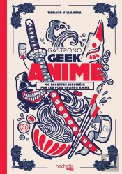 Gastronogeek : Gastronogeek : Anime ; 40 Recettes Inspirées Par Les Plus Grands Anime