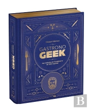 Gastronogeek : Les Cultures De L'Imaginaire En 200 Recettes