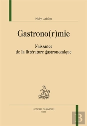 Gastrono(R)Mie : Naissance De La Littérature Gastronomique
