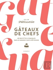 Gâteaux De Chefs : 85 Recettes Iconiques Par 40 Grands Chefs Pâtissiers