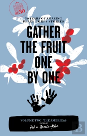 Gather The Fruit One By One: 50 Years Of Amazing Peace Corps Stories