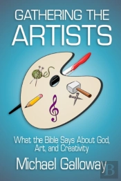 Gathering The Artists: What The Bible Says About God, Art, And Creativity