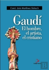 Gaudí. El Hombre, El Artista, El Cristiano