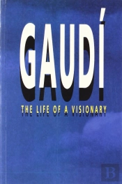 Gaudí. The Life Of A Visionary