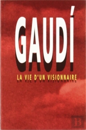 Gaudí. Vie D'Un Visionnaire