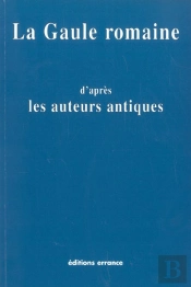 Gaule Romaine D'Après Les Auteurs Antiques