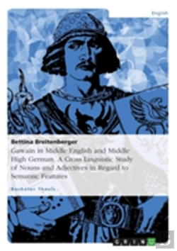 Bertrand.pt - Gawain In Middle English And Middle High German. A Cross Linguistic Study Of Nouns And Adjectives In Regard To Semantic Features