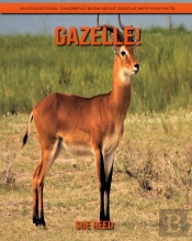 Gazelle! An Educational Children'S Book About Gazelle With Fun Facts