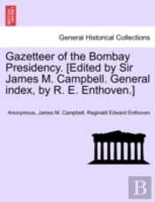 Gazetteer Of The Bombay Presidency. (Edited By Sir James M. Campbell. General Index, By R. E. Enthoven.)