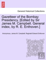 Gazetteer Of The Bombay Presidency. (Edited By Sir James M. Campbell. General Index, By R. E. Enthoven.)