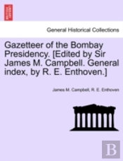 Gazetteer Of The Bombay Presidency. (Edited By Sir James M. Campbell. General Index, By R. E. Enthoven.)