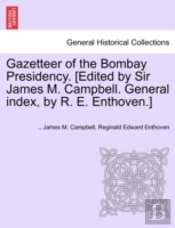 Gazetteer Of The Bombay Presidency. (Edited By Sir James M. Campbell. General Index, By R. E. Enthoven.)