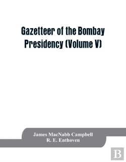 Bertrand.pt - Gazetteer Of The Bombay Presidency (Volume V) Cutch, Palanpur, And Mahi Kantha