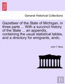 Bertrand.pt - Gazetteer Of The State Of Michigan, In Three Parts ... With A Succinct History Of The State ... An Appendix, Containing The Usual Statistical Tables, And A Directory For Emigrants, Andc.