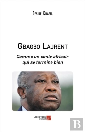 Gbagbo Laurent ; Comme Un Conte Africain Qui Se Termine Bien