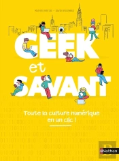 Geek Et Savant ; La Culture Numérique En 100 Infos Top !