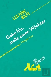 Gehe Hin, Stelle Einen Wächter Von Harper Lee (Lektürehilfe) : Detaillierte Zusammenfassung, Personenanalyse Und Interpretation