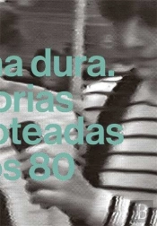 Gelatina Dura. Historias Escamoteadas De Los 80
